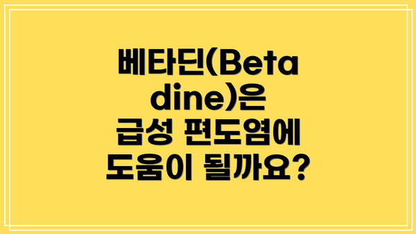 베타딘(Betadine)은 급성 편도염에 도움이 될까요?