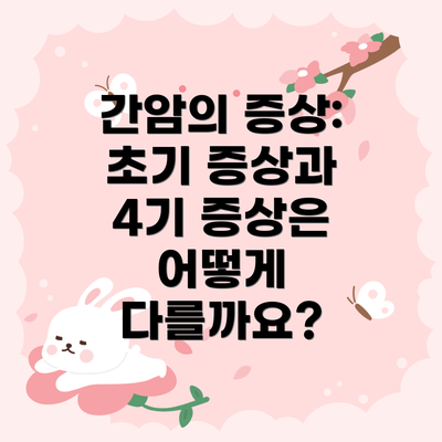 간암의 증상: 초기 증상과 4기 증상은 어떻게 다를까요?