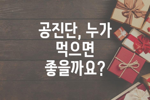 공진단, 누가 먹으면 좋을까요?