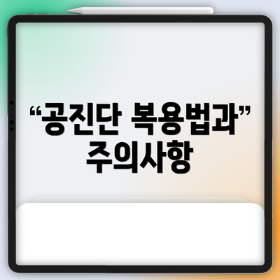공진단 복용법과 주의사항