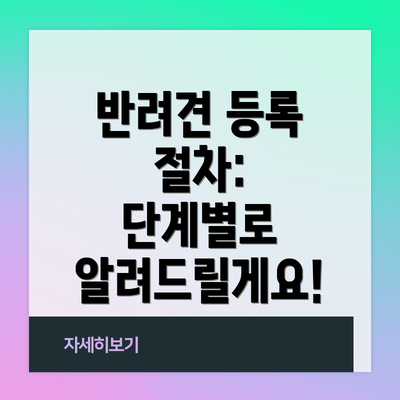 반려견 등록 절차:  단계별로 알려드릴게요!