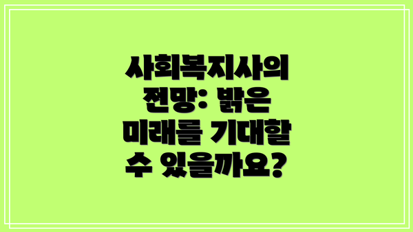 사회복지사의 전망: 밝은 미래를 기대할 수 있을까요?