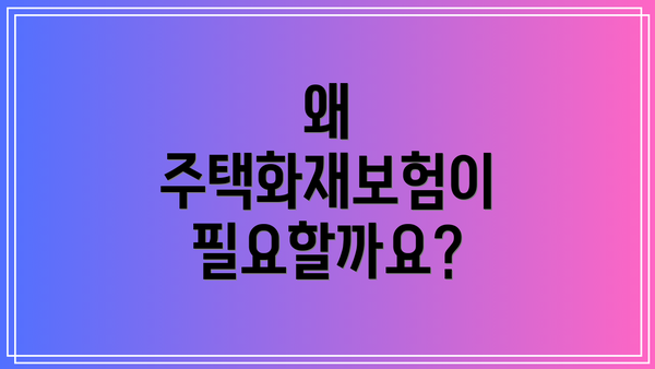 왜 주택화재보험이 필요할까요?