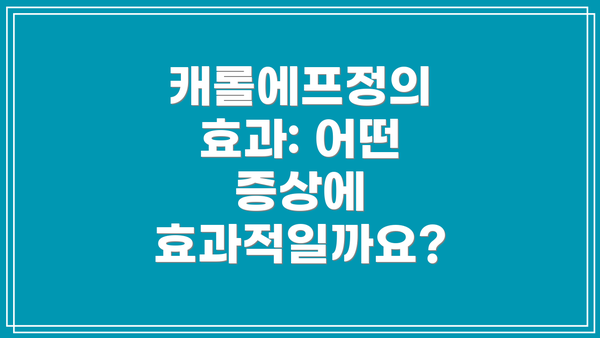 캐롤에프정의 효과: 어떤 증상에 효과적일까요?