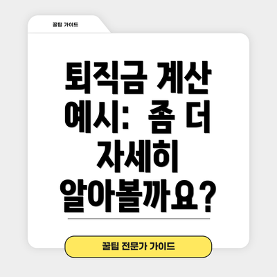 퇴직금 계산 예시:  좀 더 자세히 알아볼까요?