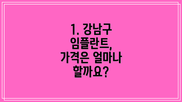 1. 강남구 임플란트, 가격은 얼마나 할까요?