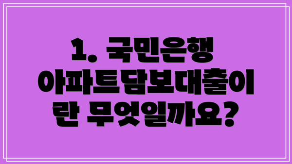 1. 국민은행 아파트담보대출이란 무엇일까요?