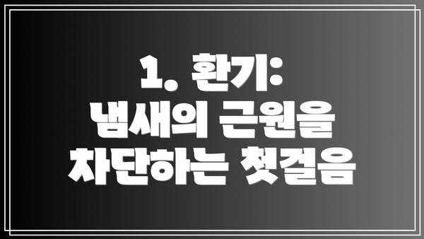1. 환기: 냄새의 근원을 차단하는 첫걸음