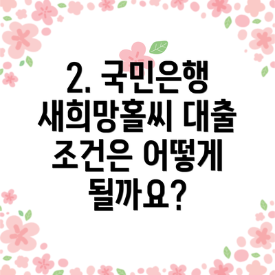 2. 국민은행 새희망홀씨 대출 조건은 어떻게 될까요?