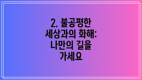 2. 불공평한 세상과의 화해: 나만의 길을 가세요