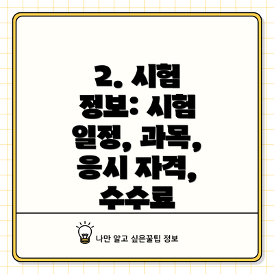 2. 시험 정보: 시험 일정, 과목, 응시 자격, 수수료