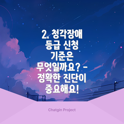 2. 청각장애 등급 신청 기준은 무엇일까요? - 정확한 진단이 중요해요!