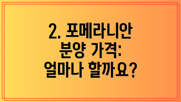 2. 포메라니안 분양 가격: 얼마나 할까요?
