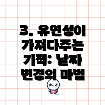 3. 유연성이 가져다주는 기적: 날짜 변경의 마법
