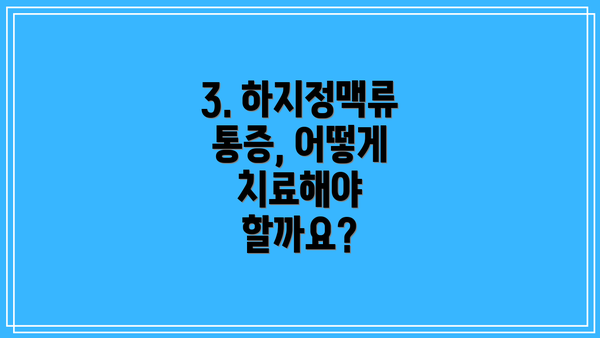 3. 하지정맥류 통증, 어떻게 치료해야 할까요?