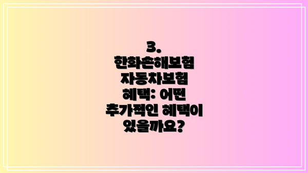 3. 한화손해보험 자동차보험 혜택: 어떤 추가적인 혜택이 있을까요?