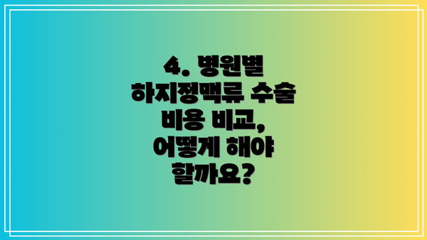 4. 병원별 하지정맥류 수술 비용 비교, 어떻게 해야 할까요?
