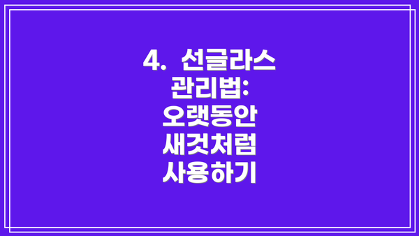 4.  선글라스 관리법: 오랫동안 새것처럼 사용하기