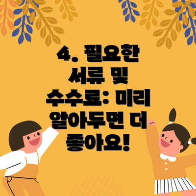 4. 필요한 서류 및 수수료: 미리 알아두면 더 좋아요!
