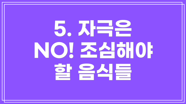 5. 자극은 NO! 조심해야 할 음식들