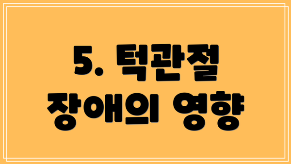 5. 턱관절 장애의 영향