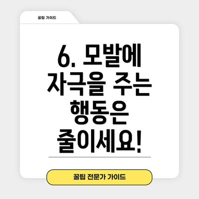 6. 모발에 자극을 주는 행동은 줄이세요!