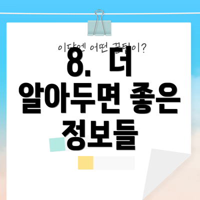 8.  더 알아두면 좋은 정보들