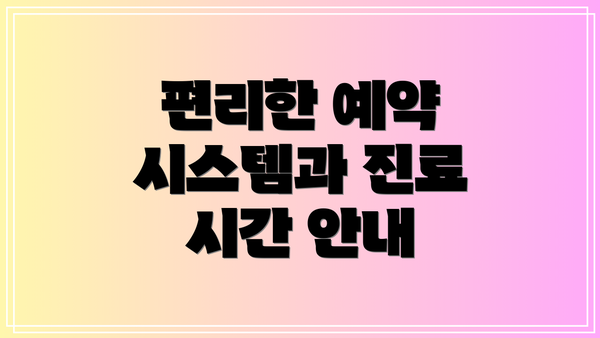 편리한 예약 시스템과 진료 시간 안내
