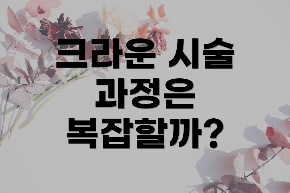 크라운 시술 과정은 복잡할까?