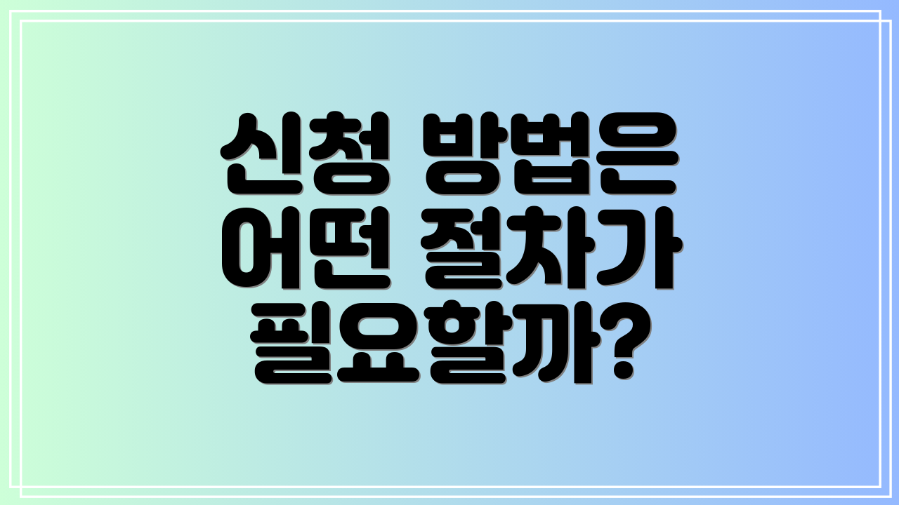 신청 방법은 어떤 절차가 필요할까?