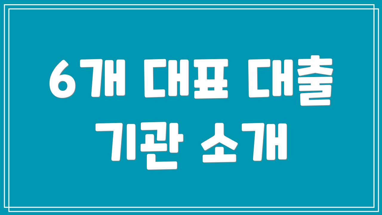 6개 대표 대출 기관 소개