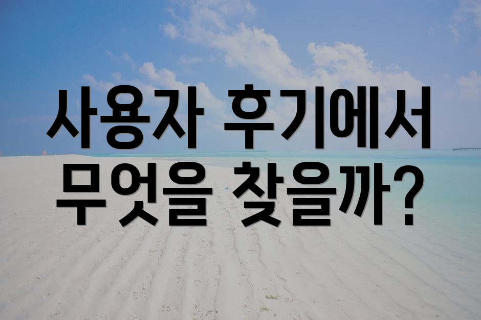 사용자 후기에서 무엇을 찾을까?