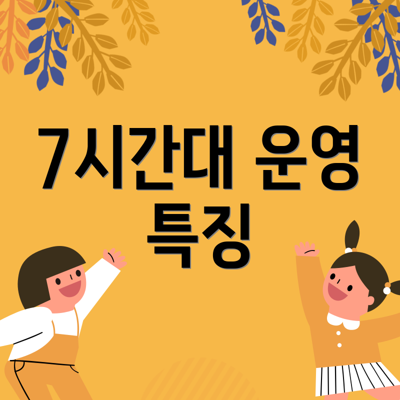 7시간대 운영 특징