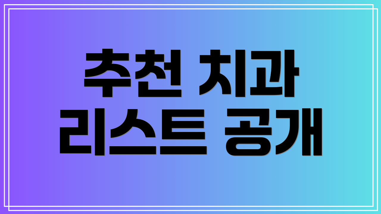 추천 치과 리스트 공개