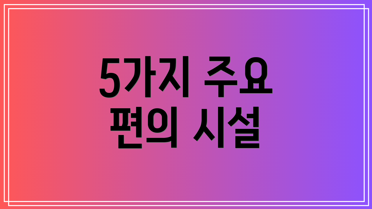 5가지 주요 편의 시설