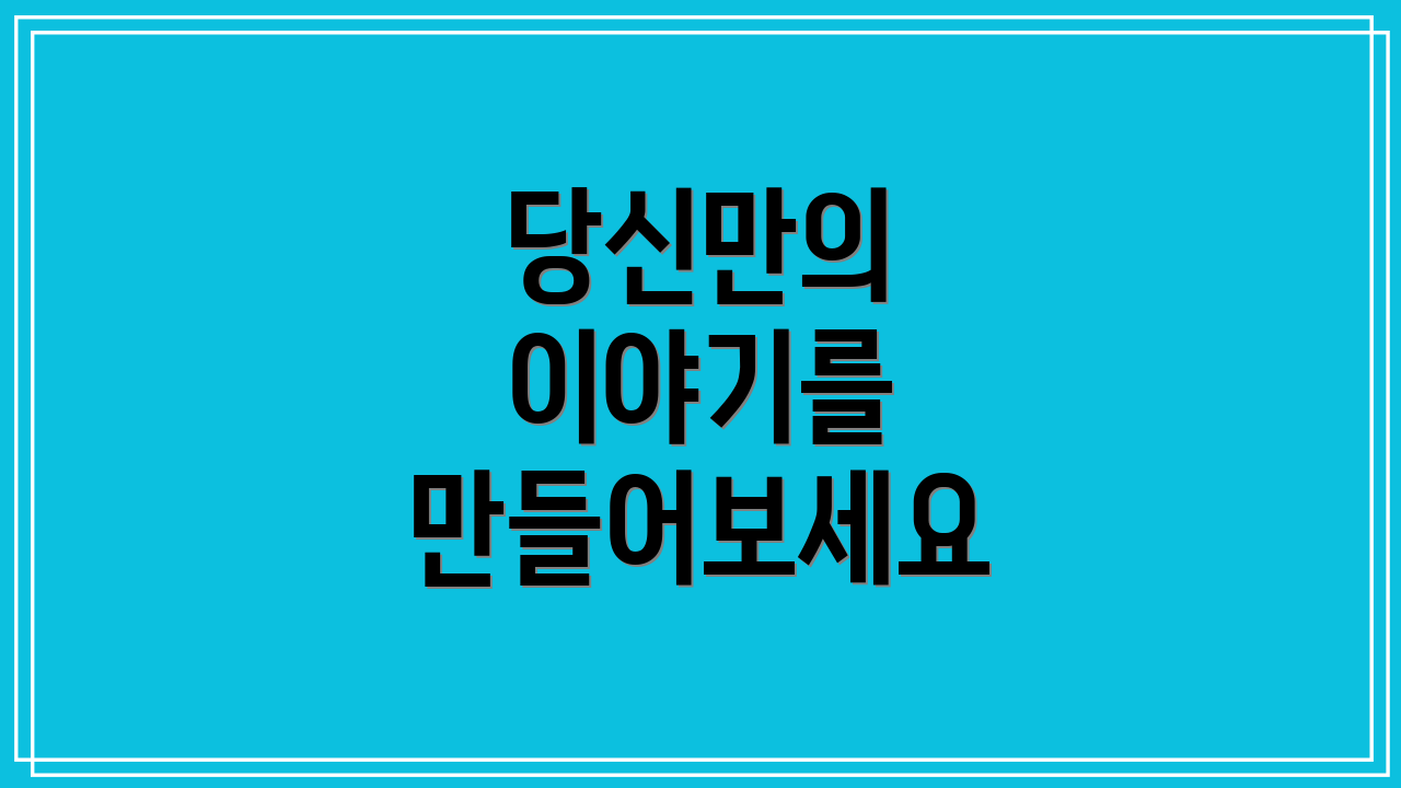 당신만의 이야기를 만들어보세요