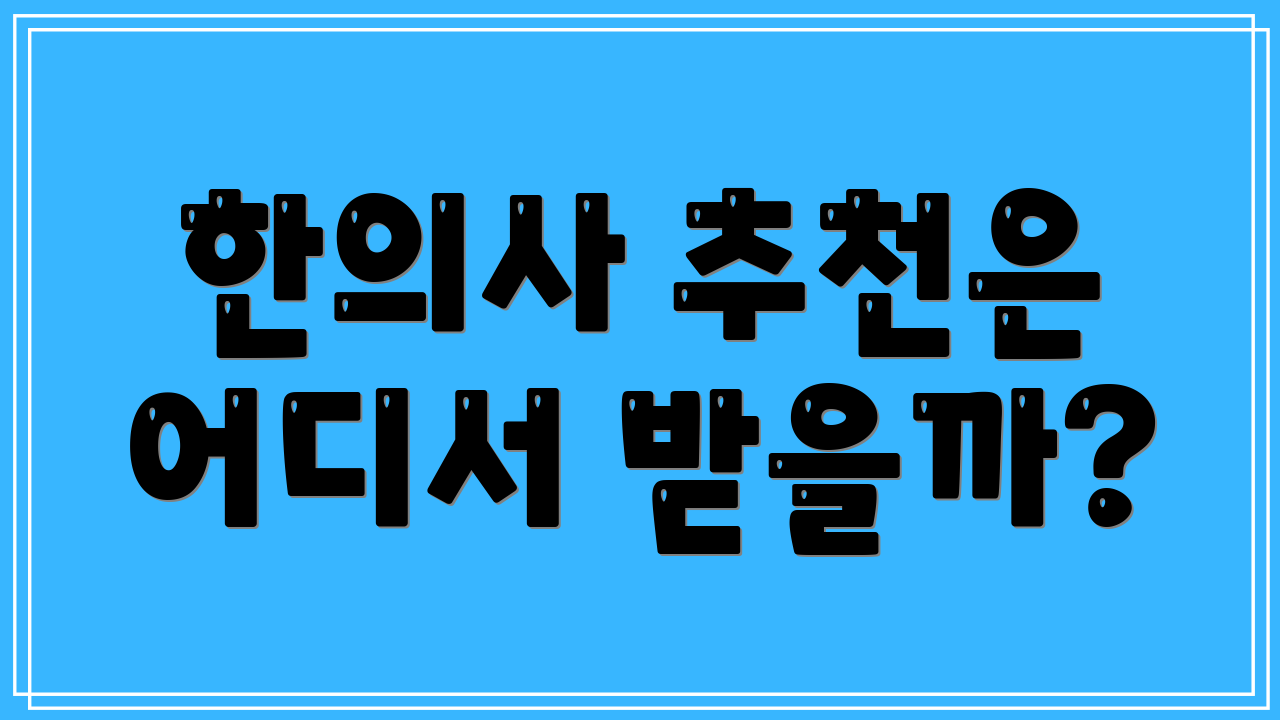 한의사 추천은 어디서 받을까?