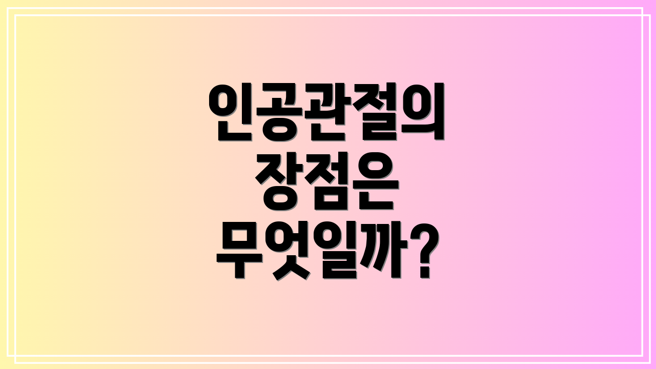 인공관절의 장점은 무엇일까?