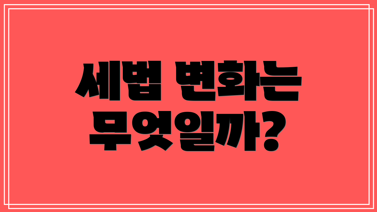 세법 변화는 무엇일까?