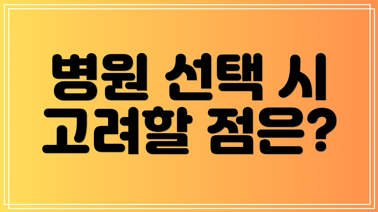 병원 선택 시 고려할 점은?