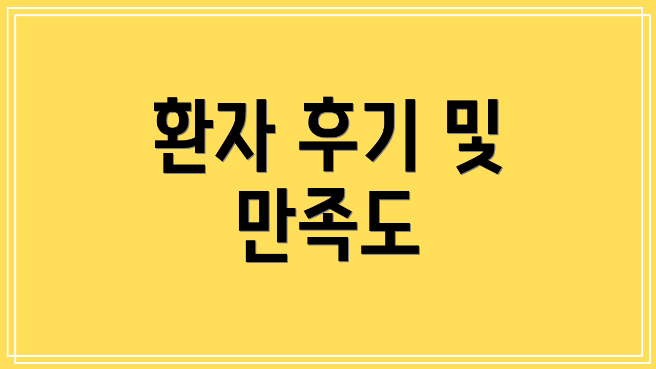 환자 후기 및 만족도