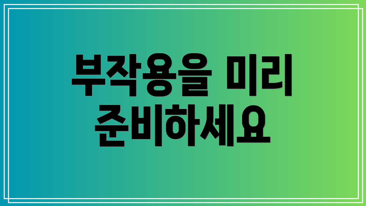 부작용을 미리 준비하세요
