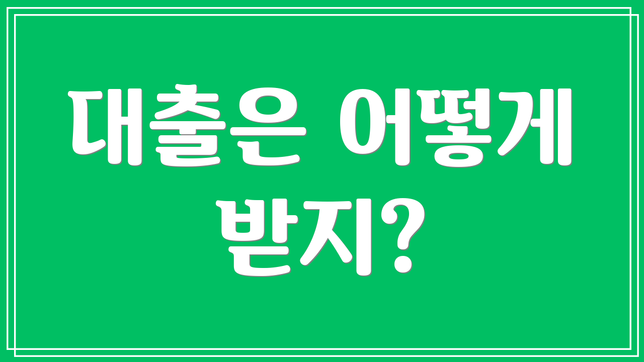 대출은 어떻게 받지?