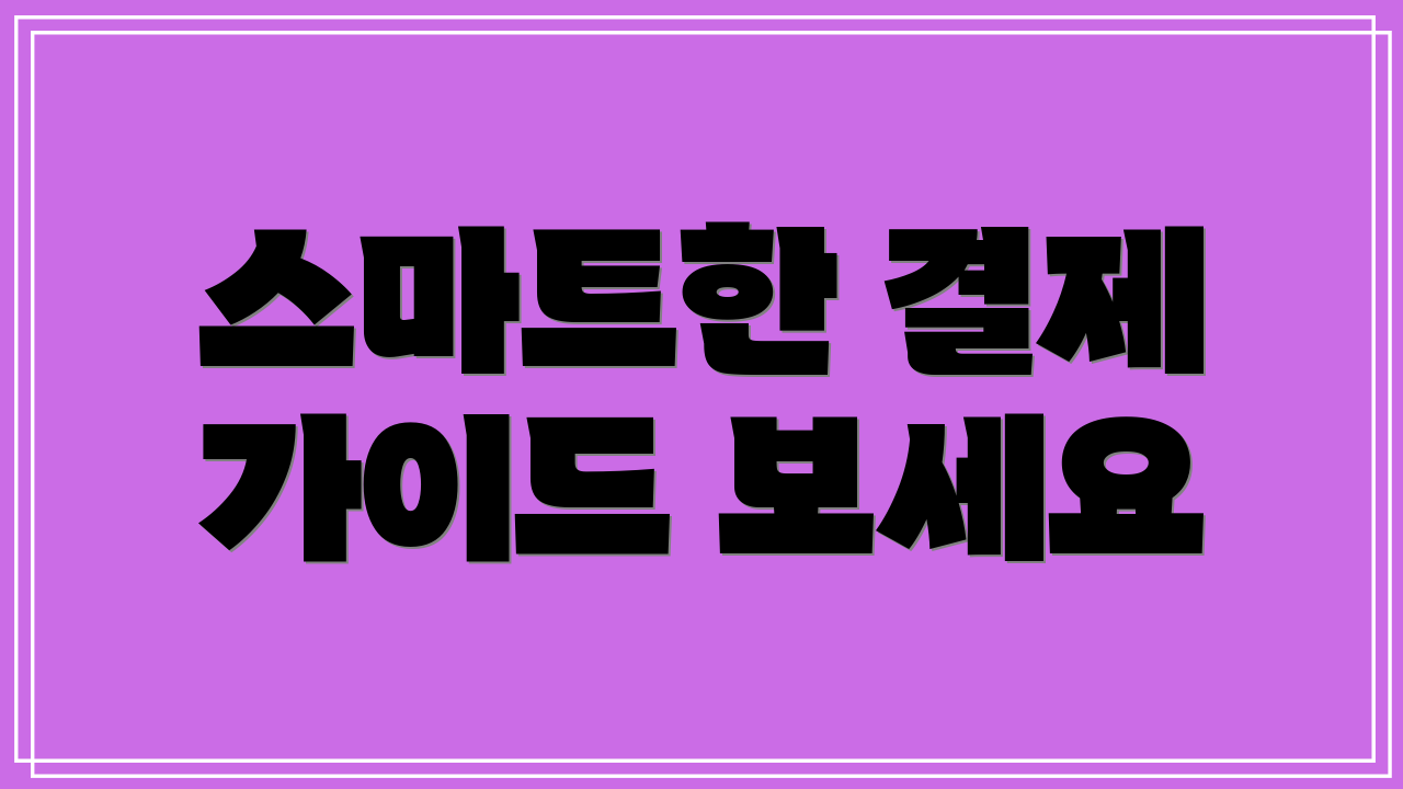 스마트한 결제 가이드 보세요