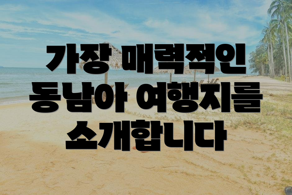 가장 매력적인 동남아 여행지를 소개합니다
