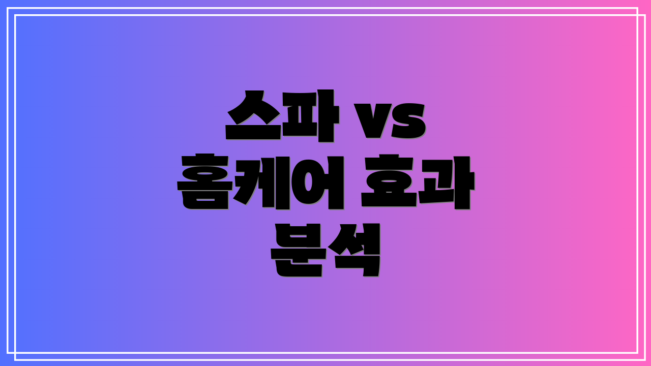 스파 vs 홈케어 효과 분석