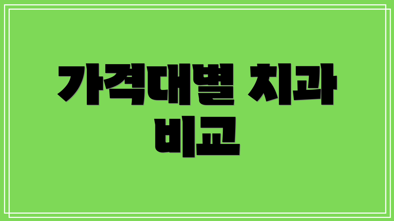 가격대별 치과 비교