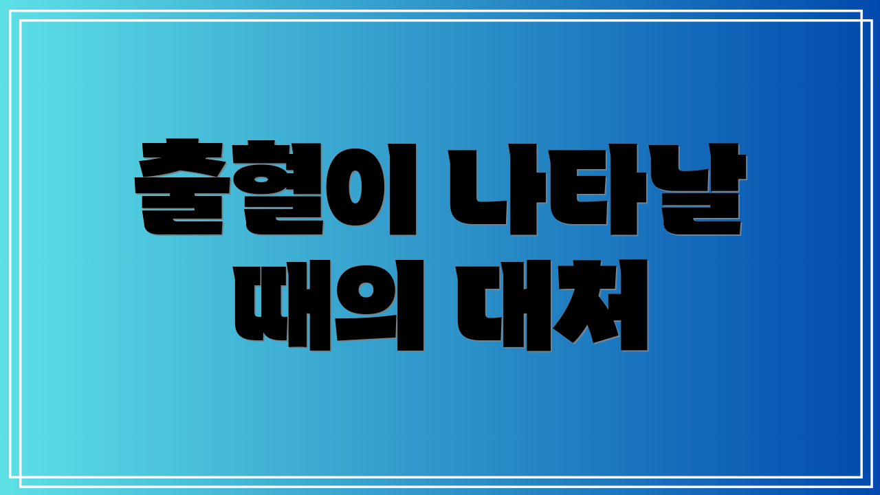 출혈이 나타날 때의 대처