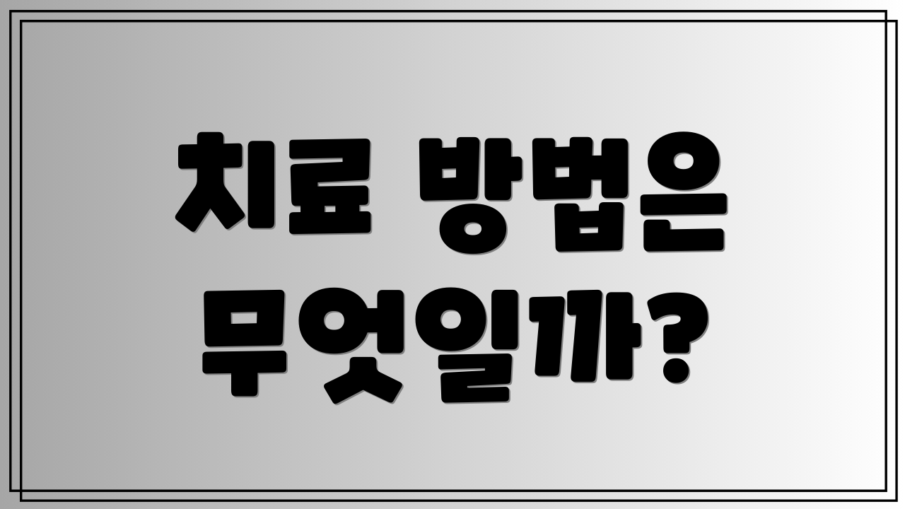 치료 방법은 무엇일까?
