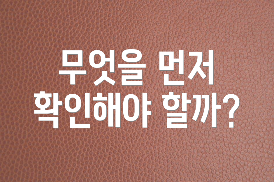무엇을 먼저 확인해야 할까?